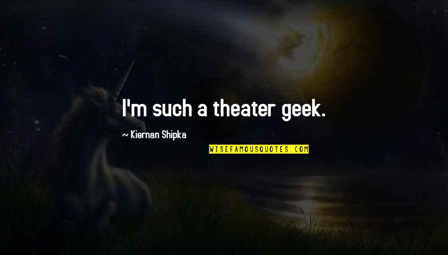 Samedov 2018 Quotes By Kiernan Shipka: I'm such a theater geek.