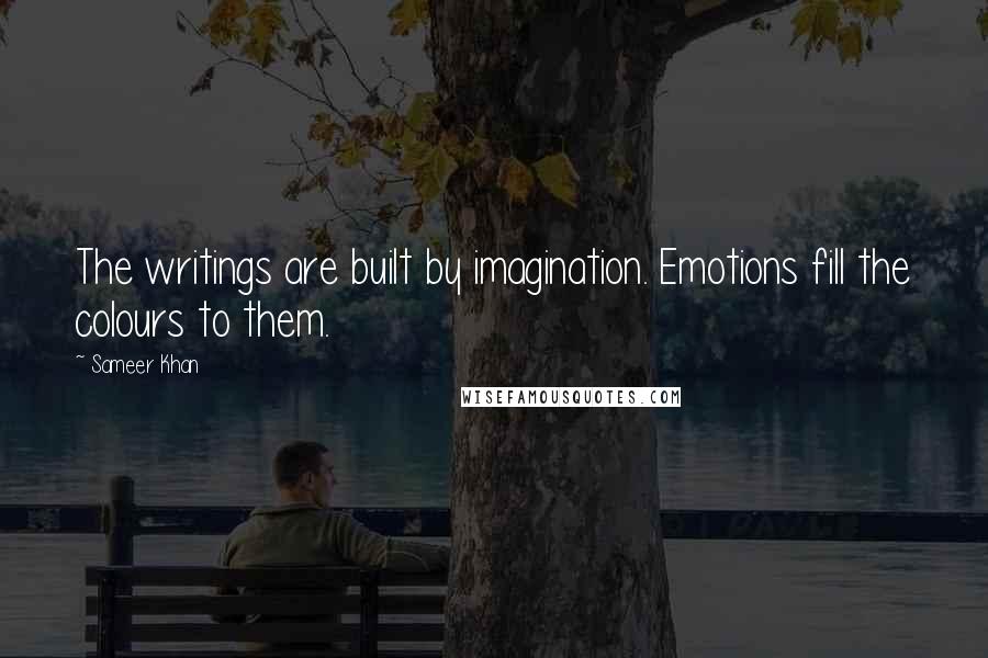 Sameer Khan quotes: The writings are built by imagination. Emotions fill the colours to them.