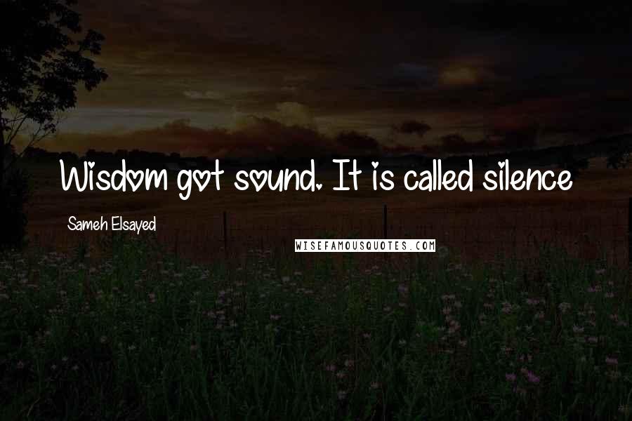 Sameh Elsayed quotes: Wisdom got sound. It is called silence