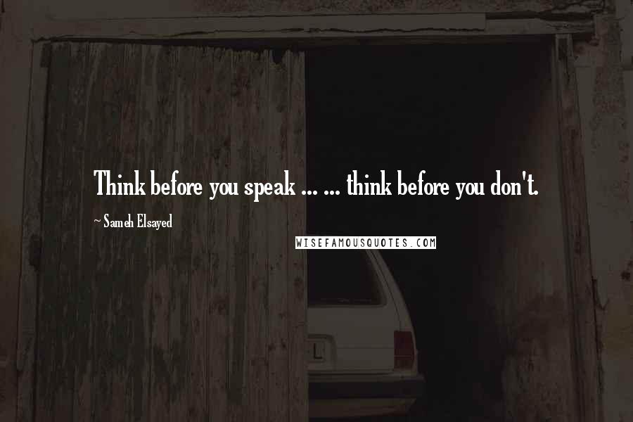 Sameh Elsayed quotes: Think before you speak ... ... think before you don't.