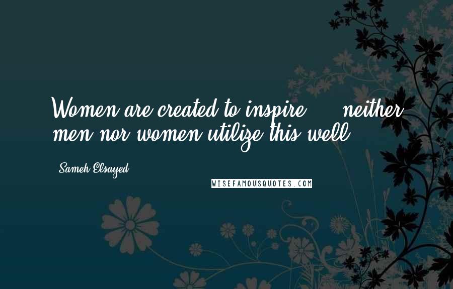 Sameh Elsayed quotes: Women are created to inspire ... neither men nor women utilize this well.