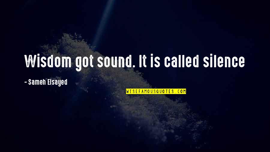 Sameh Quotes By Sameh Elsayed: Wisdom got sound. It is called silence