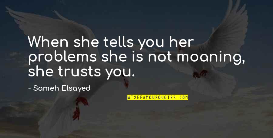 Sameh Quotes By Sameh Elsayed: When she tells you her problems she is