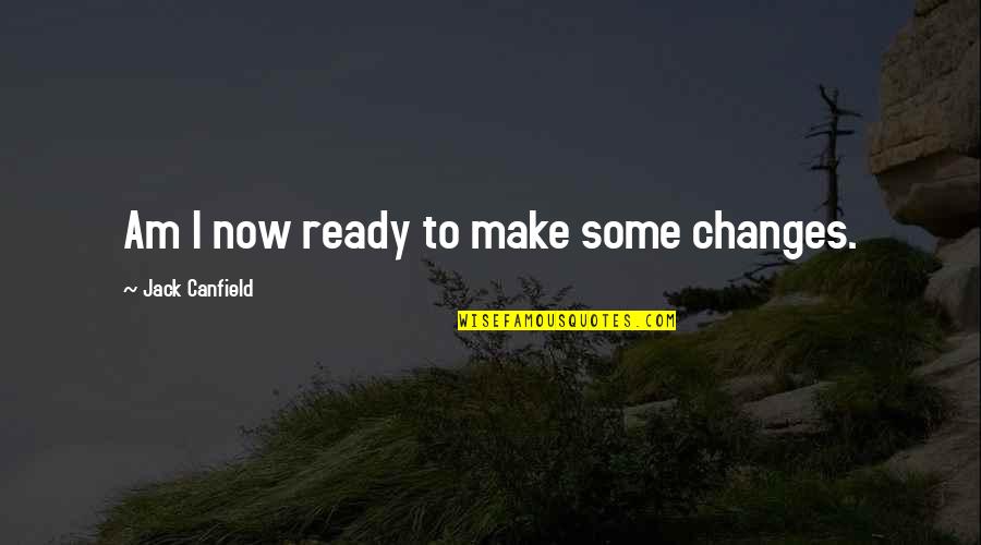 Samekichi Quotes By Jack Canfield: Am I now ready to make some changes.