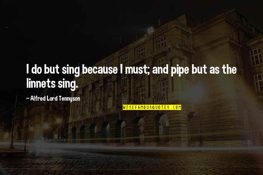 Samela Aird Quotes By Alfred Lord Tennyson: I do but sing because I must; and