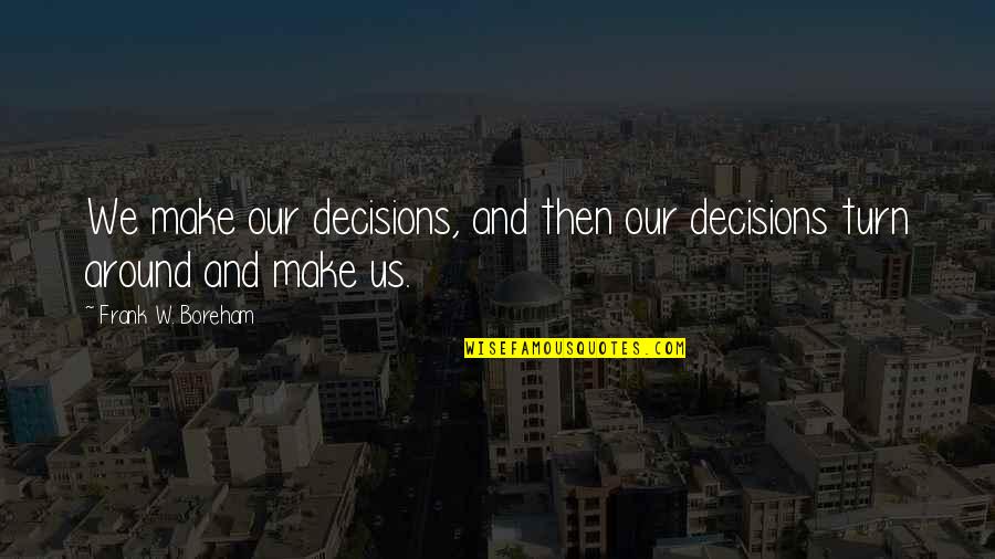 Samelia Quotes By Frank W. Boreham: We make our decisions, and then our decisions Samelia Quotes By Frank W. Boreham: We make our decisions, and then our decisions