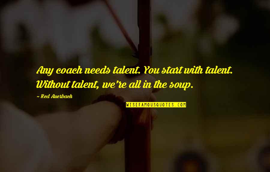 Samelias Mum Quotes By Red Auerbach: Any coach needs talent. You start with talent.