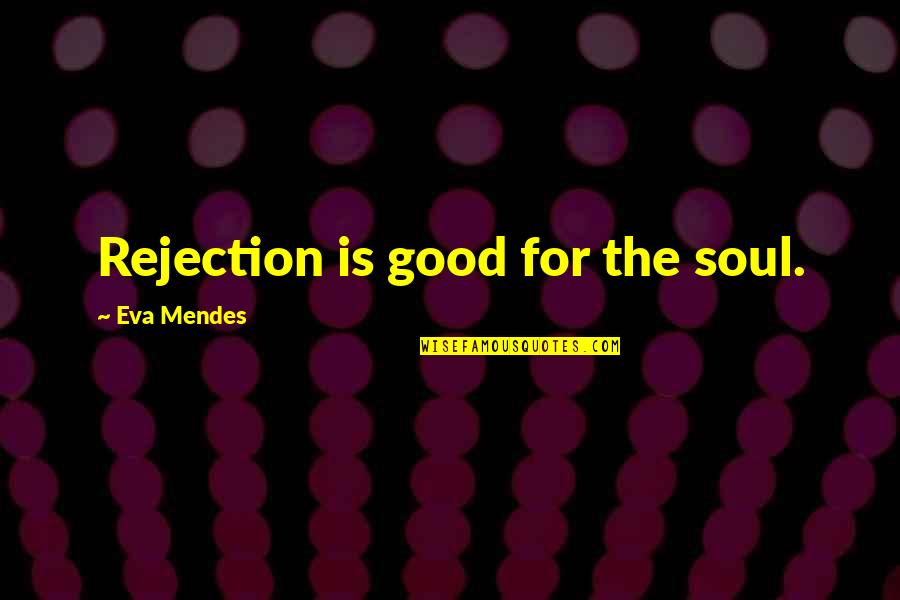 Samelson Quotes By Eva Mendes: Rejection is good for the soul. Samelson Quotes By Eva Mendes: Rejection is good for the soul.