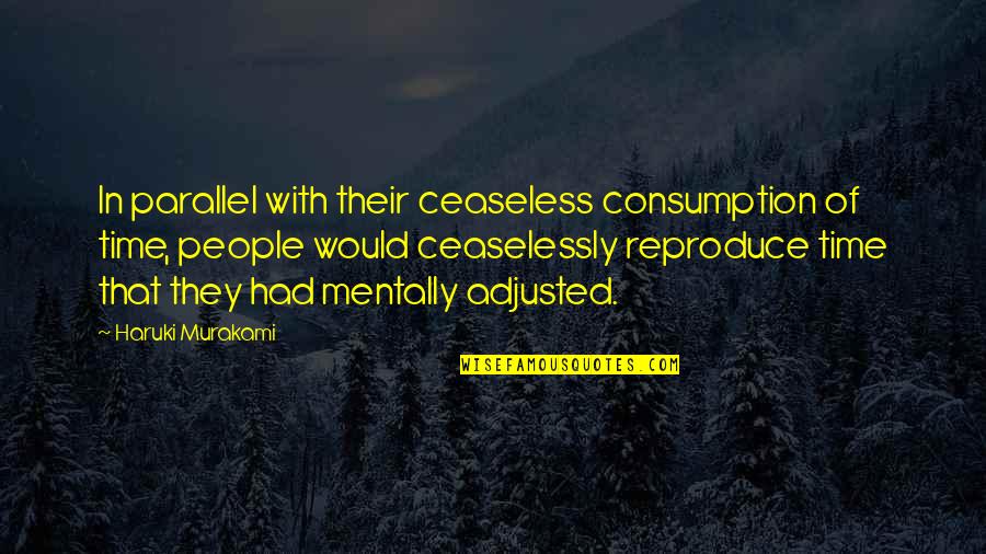 Samelson Quotes By Haruki Murakami: In parallel with their ceaseless consumption of time, Samelson Quotes By Haruki Murakami: In parallel with their ceaseless consumption of time,