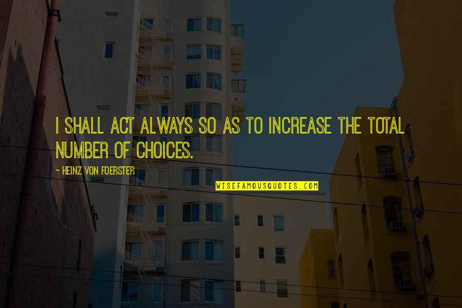 Samenhangend Quotes By Heinz Von Foerster: I shall act always so as to increase Samenhangend Quotes By Heinz Von Foerster: I shall act always so as to increase