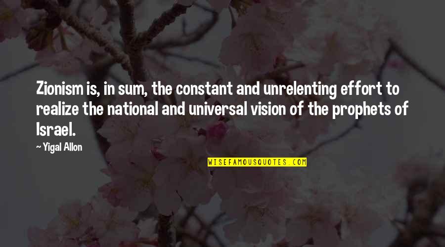 Samenhangend Quotes By Yigal Allon: Zionism is, in sum, the constant and unrelenting Samenhangend Quotes By Yigal Allon: Zionism is, in sum, the constant and unrelenting
