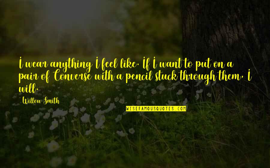 Samenlevingsopbouw Quotes By Willow Smith: I wear anything I feel like. If I