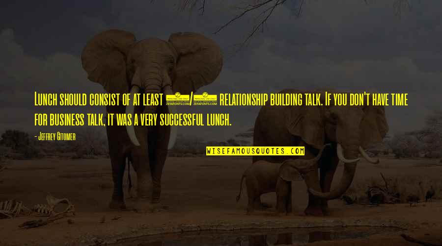 Samenow 52 Quotes By Jeffrey Gitomer: Lunch should consist of at least 1/3 relationship Samenow 52 Quotes By Jeffrey Gitomer: Lunch should consist of at least 1/3 relationship