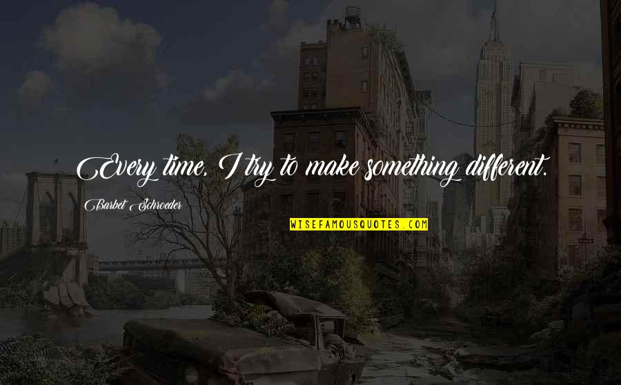 Sames Quotes By Barbet Schroeder: Every time, I try to make something different. Sames Quotes By Barbet Schroeder: Every time, I try to make something different.