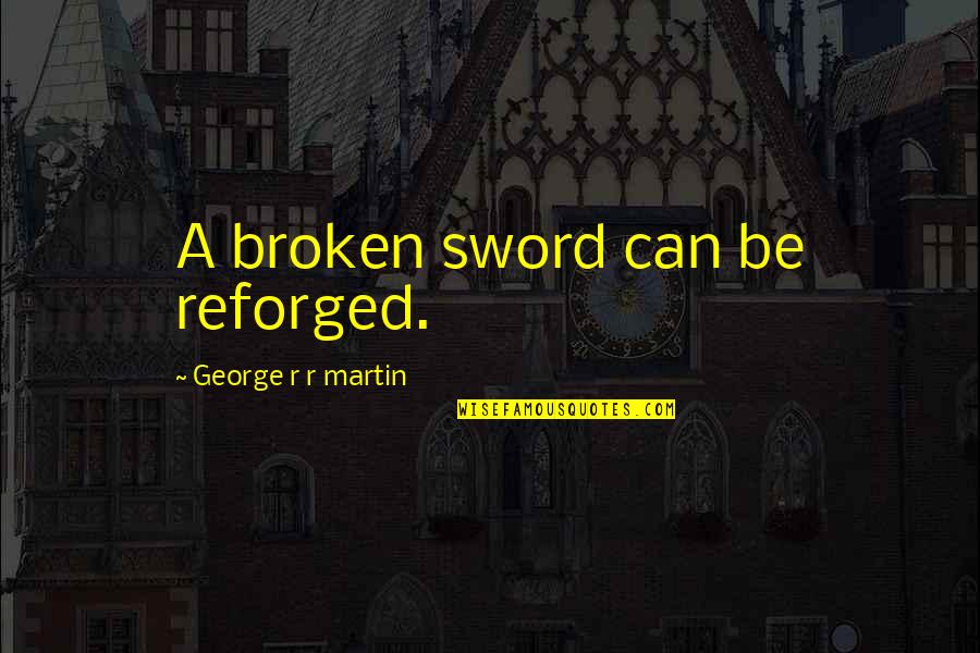 Samesome Quotes By George R R Martin: A broken sword can be reforged. Samesome Quotes By George R R Martin: A broken sword can be reforged.