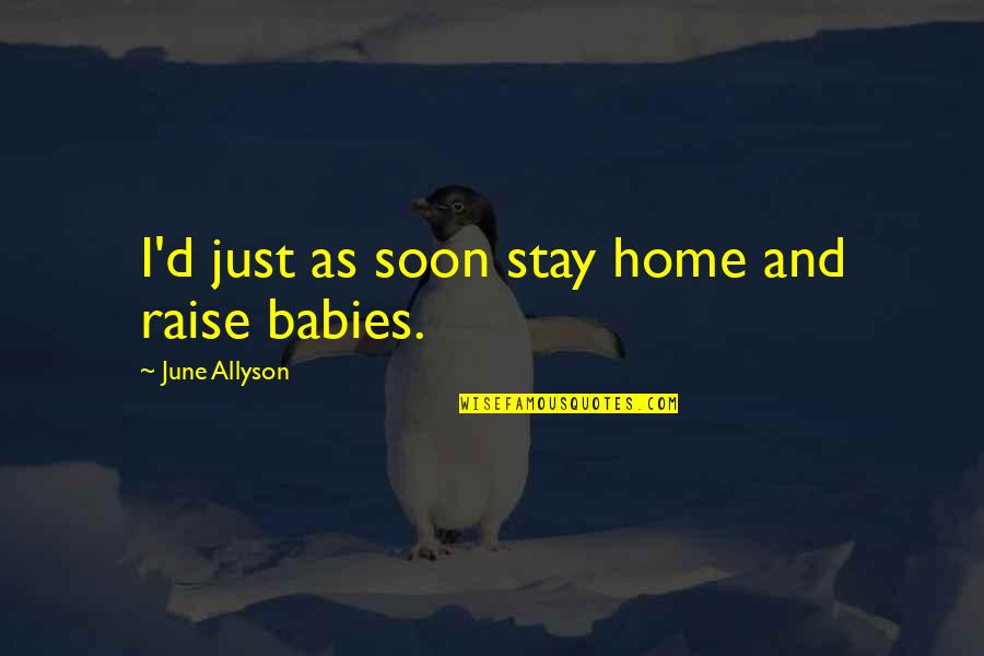 Samesongdigitalunderground Quotes By June Allyson: I'd just as soon stay home and raise Samesongdigitalunderground Quotes By June Allyson: I'd just as soon stay home and raise