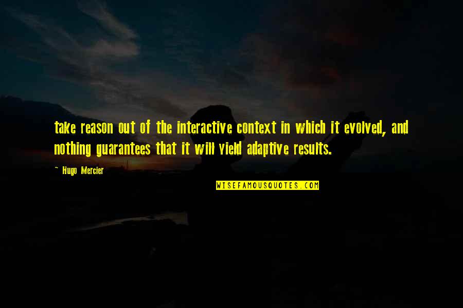 Sametha Aravinda Quotes By Hugo Mercier: take reason out of the interactive context in Sametha Aravinda Quotes By Hugo Mercier: take reason out of the interactive context in
