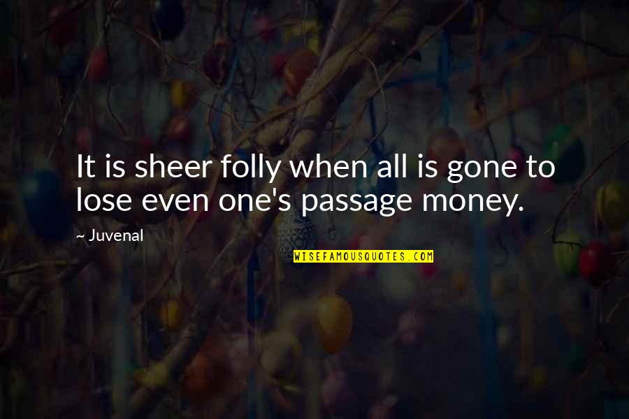 Sametha Aravinda Quotes By Juvenal: It is sheer folly when all is gone