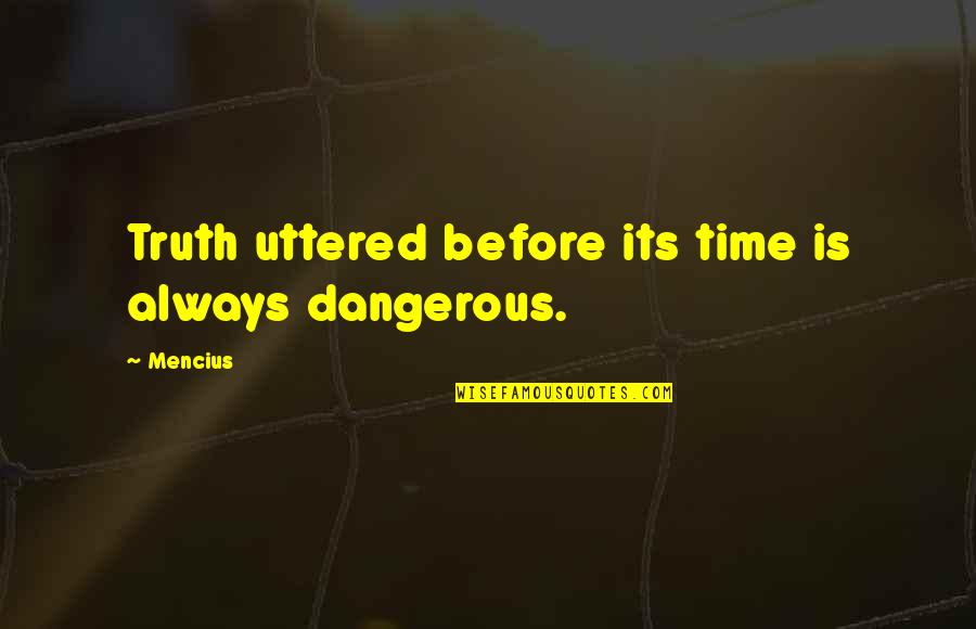 Sametha Aravinda Quotes By Mencius: Truth uttered before its time is always dangerous.