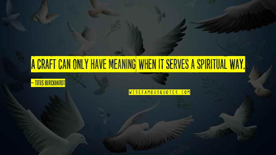 Sametha Aravinda Quotes By Titus Burckhardt: A craft can only have meaning when it Sametha Aravinda Quotes By Titus Burckhardt: A craft can only have meaning when it