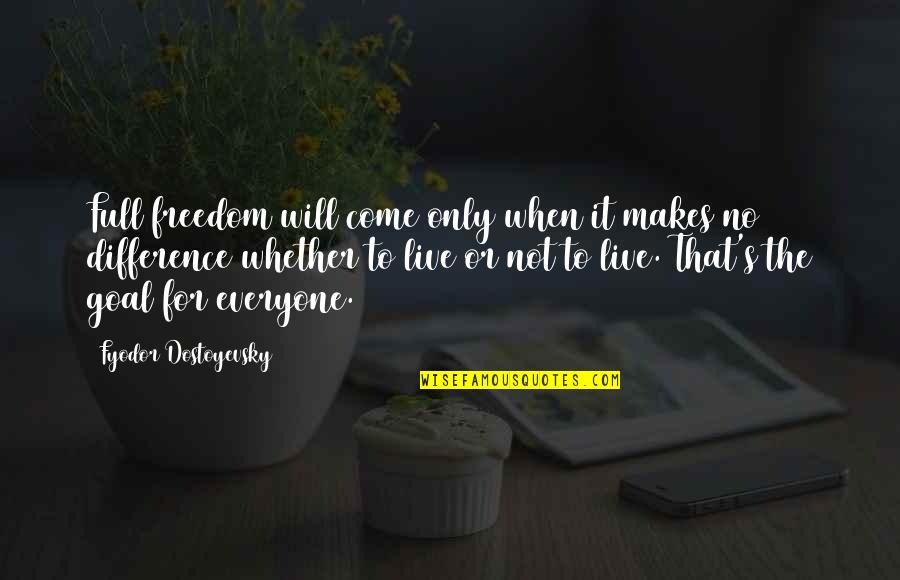 Samethi Quotes By Fyodor Dostoyevsky: Full freedom will come only when it makes