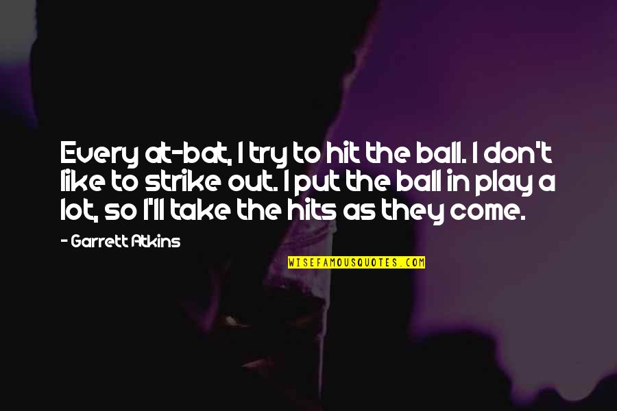 Sameth's Quotes By Garrett Atkins: Every at-bat, I try to hit the ball. Sameth's Quotes By Garrett Atkins: Every at-bat, I try to hit the ball.