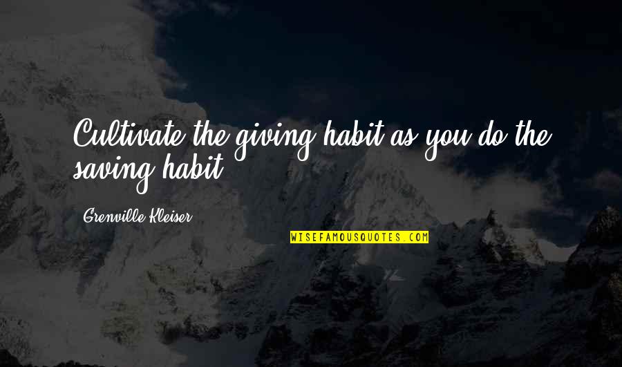 Samfunn I Norge Quotes By Grenville Kleiser: Cultivate the giving habit as you do the Samfunn I Norge Quotes By Grenville Kleiser: Cultivate the giving habit as you do the