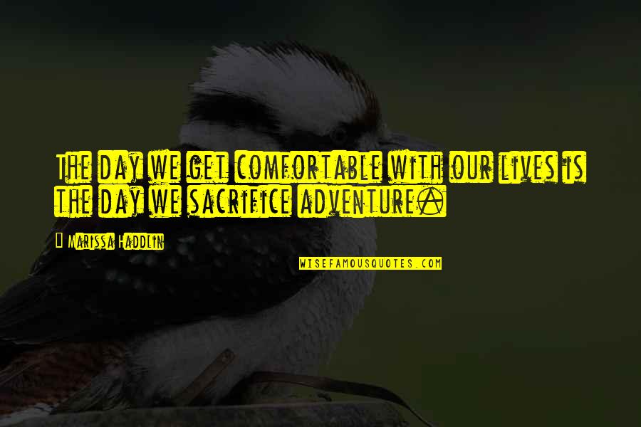 Samfunns Konomi Quotes By Marissa Haddlin: The day we get comfortable with our lives