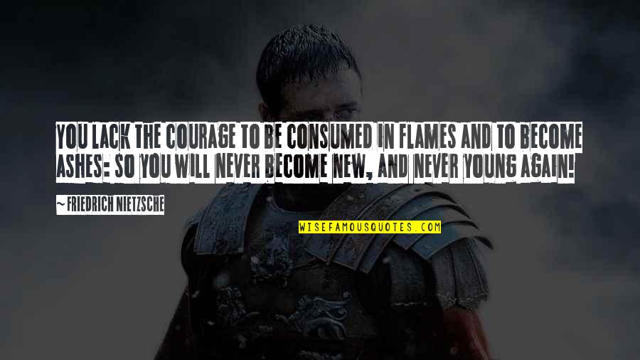Samhain Quotes By Friedrich Nietzsche: You lack the courage to be consumed in Samhain Quotes By Friedrich Nietzsche: You lack the courage to be consumed in