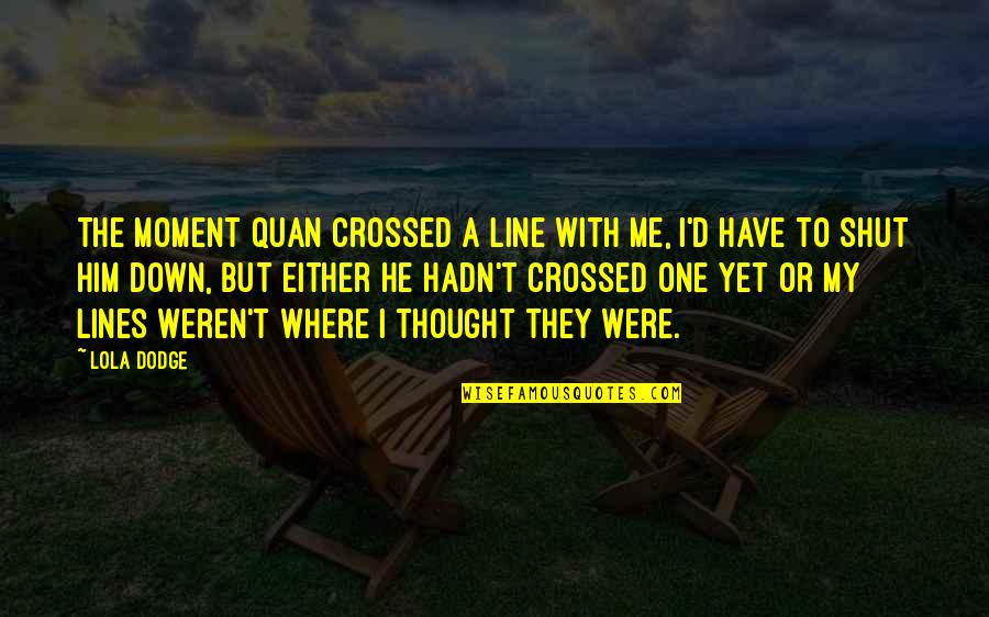 Samhain Quotes By Lola Dodge: The moment Quan crossed a line with me, Samhain Quotes By Lola Dodge: The moment Quan crossed a line with me,