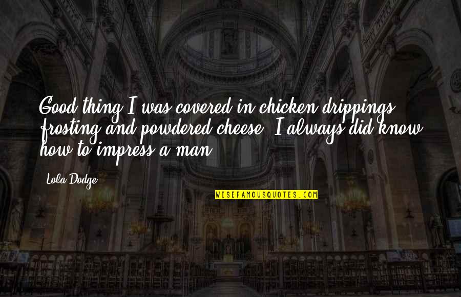 Samhain Quotes By Lola Dodge: Good thing I was covered in chicken drippings, Samhain Quotes By Lola Dodge: Good thing I was covered in chicken drippings,