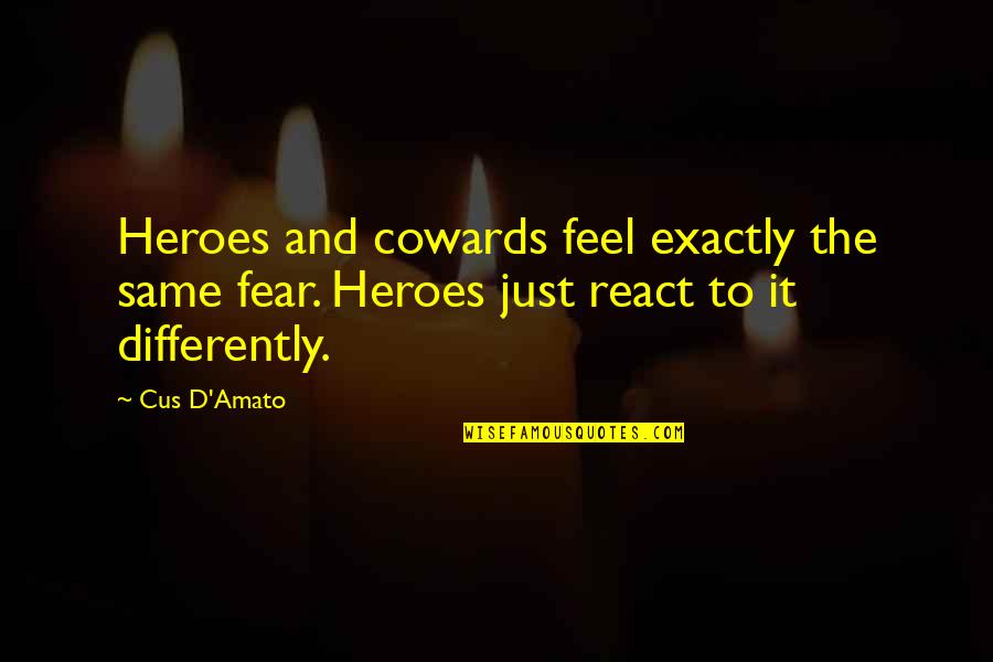 Samidha Guru Quotes By Cus D'Amato: Heroes and cowards feel exactly the same fear.