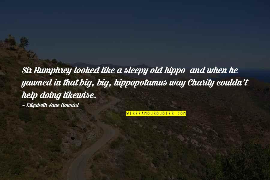 Samies Sub Quotes By Elizabeth Jane Howard: Sir Humphrey looked like a sleepy old hippo Samies Sub Quotes By Elizabeth Jane Howard: Sir Humphrey looked like a sleepy old hippo