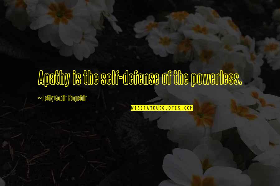 Samih Bittar Quotes By Letty Cottin Pogrebin: Apathy is the self-defense of the powerless. Samih Bittar Quotes By Letty Cottin Pogrebin: Apathy is the self-defense of the powerless.