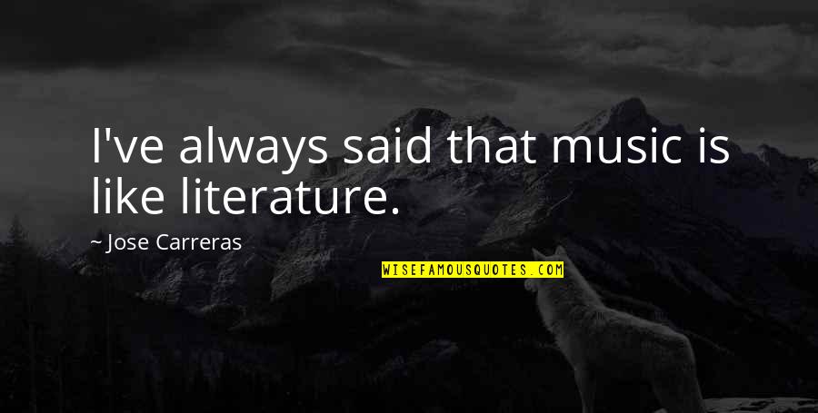 Samih Jammal Quotes By Jose Carreras: I've always said that music is like literature. Samih Jammal Quotes By Jose Carreras: I've always said that music is like literature.