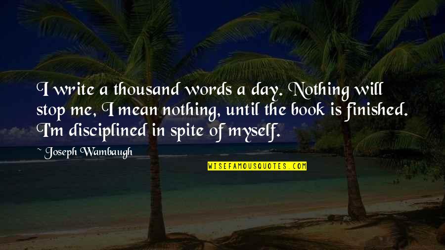 Samii Quotes By Joseph Wambaugh: I write a thousand words a day. Nothing