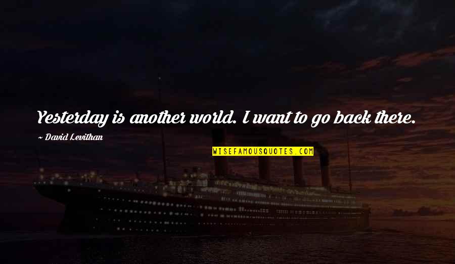 Samiland Quotes By David Levithan: Yesterday is another world. I want to go