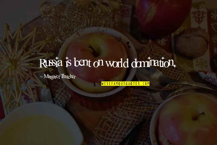 Samilyn Quotes By Margaret Thatcher: Russia is bent on world domination.