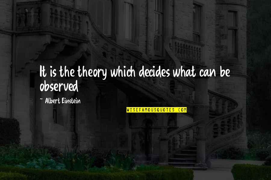 Samim Enayat Quotes By Albert Einstein: It is the theory which decides what can Samim Enayat Quotes By Albert Einstein: It is the theory which decides what can