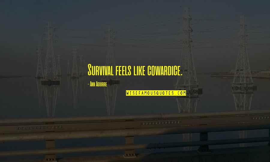 Samim Enayat Quotes By Ann Aguirre: Survival feels like cowardice. Samim Enayat Quotes By Ann Aguirre: Survival feels like cowardice.