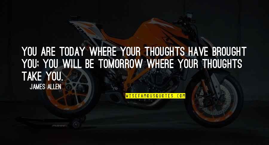 Samimport 2011 Quotes By James Allen: You are today where your thoughts have brought Samimport 2011 Quotes By James Allen: You are today where your thoughts have brought