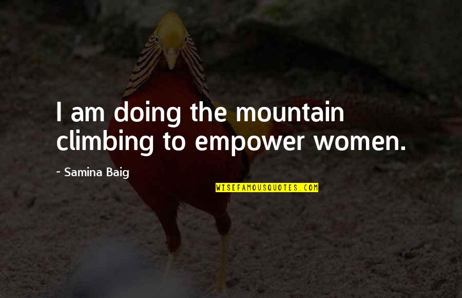Samina Quotes By Samina Baig: I am doing the mountain climbing to empower