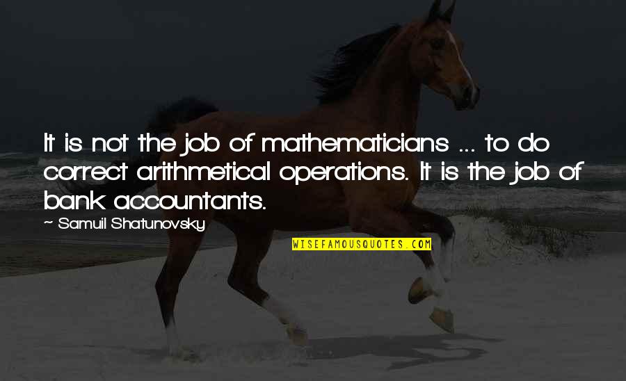 Samina Quotes By Samuil Shatunovsky: It is not the job of mathematicians ...