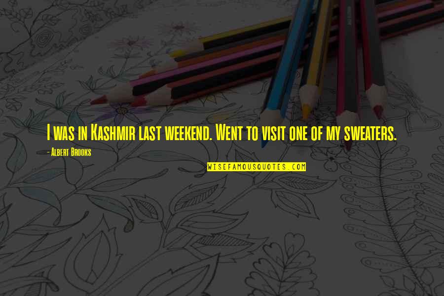 Saminside Quotes By Albert Brooks: I was in Kashmir last weekend. Went to Saminside Quotes By Albert Brooks: I was in Kashmir last weekend. Went to
