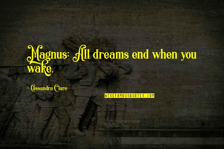 Samiotakis Quotes By Cassandra Clare: Magnus: All dreams end when you wake. Samiotakis Quotes By Cassandra Clare: Magnus: All dreams end when you wake.