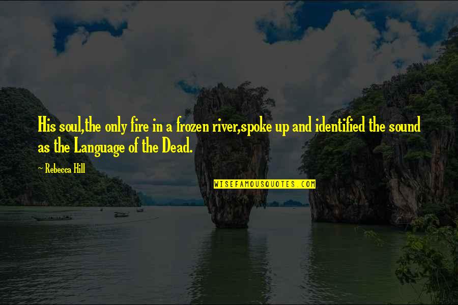 Samir Duran Quotes By Rebecca Hill: His soul,the only fire in a frozen river,spoke Samir Duran Quotes By Rebecca Hill: His soul,the only fire in a frozen river,spoke