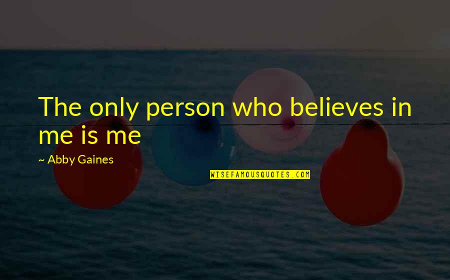 Samir Nagheenanajar Quotes By Abby Gaines: The only person who believes in me is Samir Nagheenanajar Quotes By Abby Gaines: The only person who believes in me is