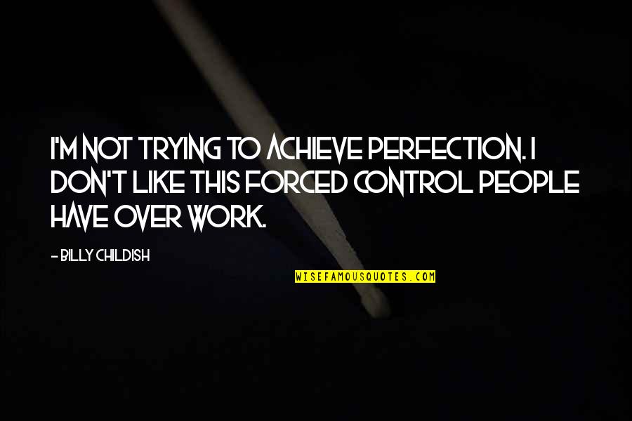 Samir Office Space Quotes By Billy Childish: I'm not trying to achieve perfection. I don't