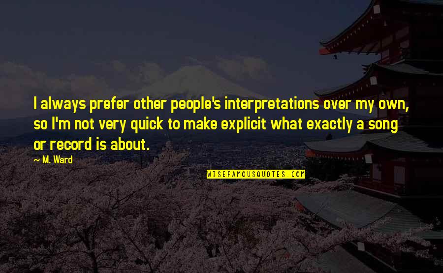 Samir Office Space Quotes By M. Ward: I always prefer other people's interpretations over my Samir Office Space Quotes By M. Ward: I always prefer other people's interpretations over my