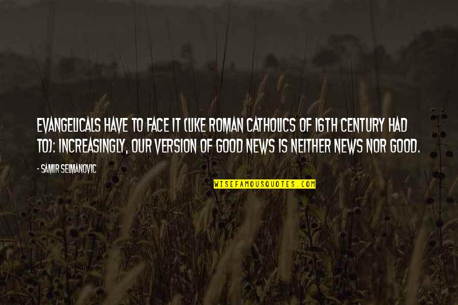 Samir Selmanovic Quotes By Samir Selmanovic: Evangelicals have to face it (like Roman Catholics Samir Selmanovic Quotes By Samir Selmanovic: Evangelicals have to face it (like Roman Catholics